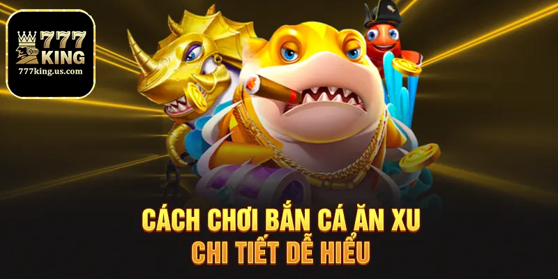 Cách chơi bắn cá ăn xu chi tiết dễ hiểu