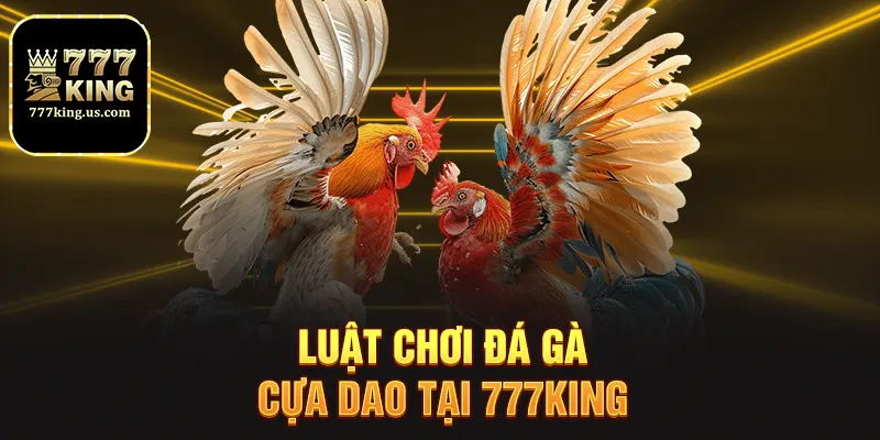 Luật chơi đá gà cựa dao tại 777king