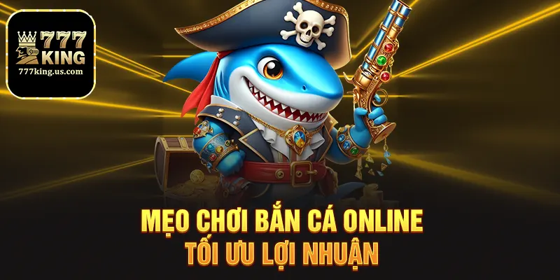 Mẹo chơi bắn cá online tối ưu lợi nhuận