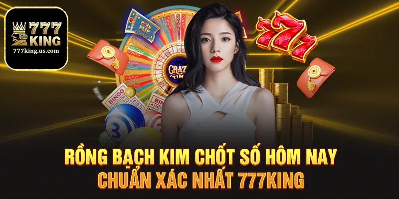Rồng bạch kim chốt số hôm nay đáng tin cậy tại 777king